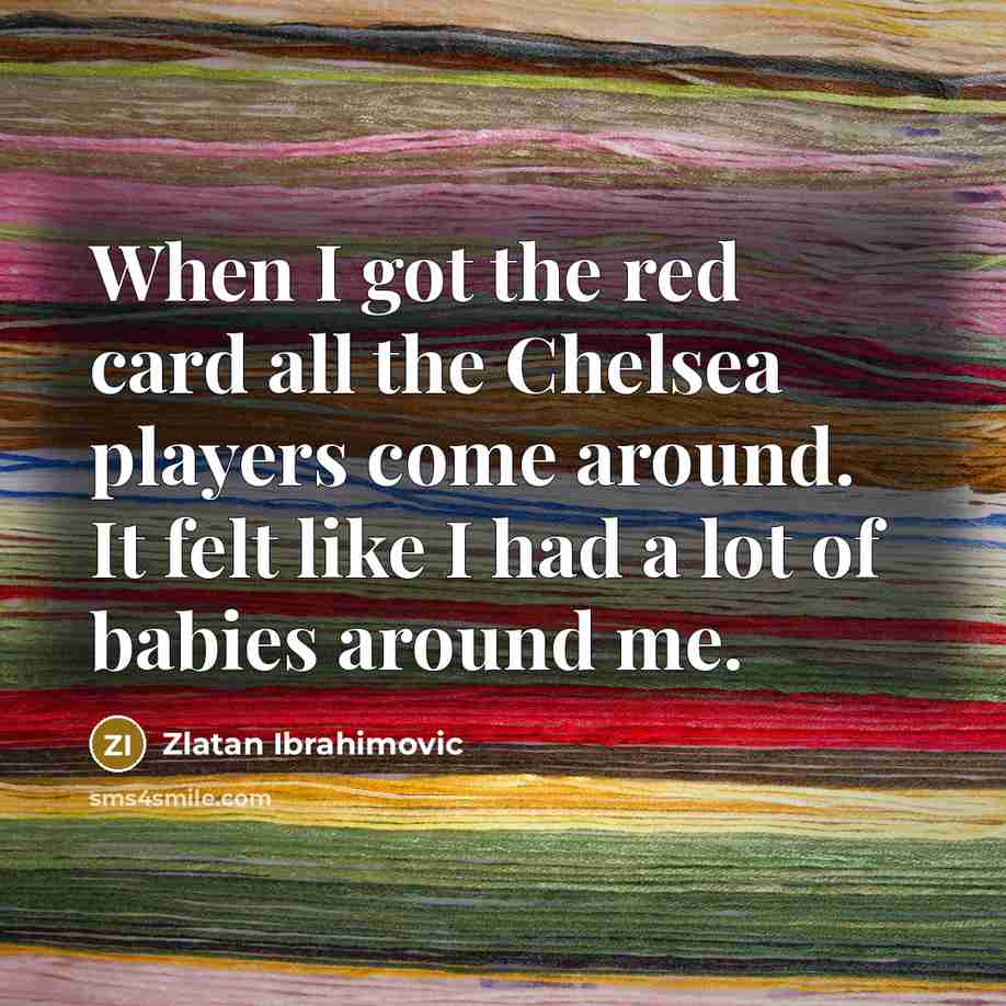 “When I got the red card all the Chelsea players…” quote by Zlatan Ibrahimovic