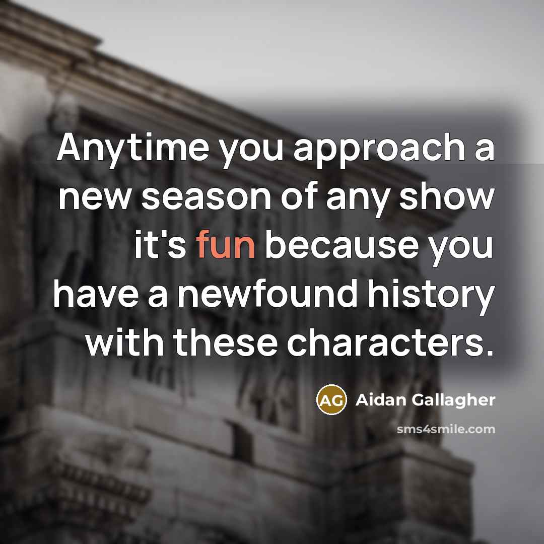 “Anytime you approach a new season of any show it's…” quote by Aidan Gallagher