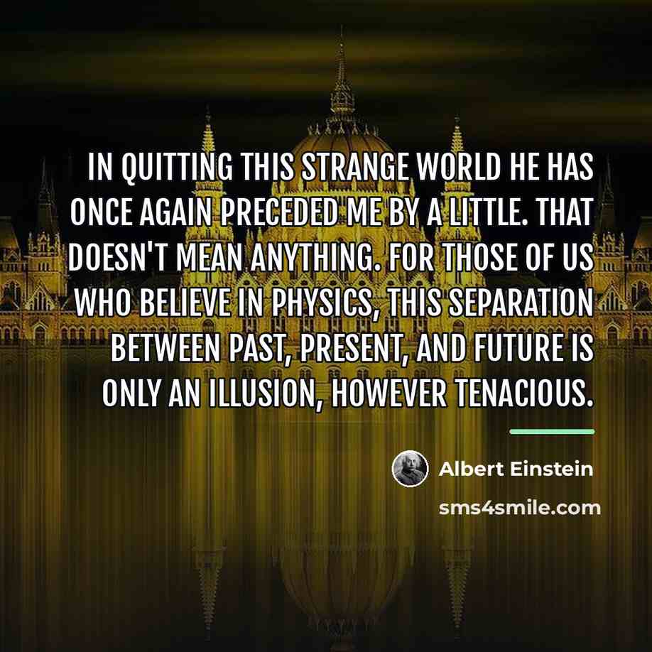 “In quitting this strange world he has once again preceded…” quote by Albert Einstein