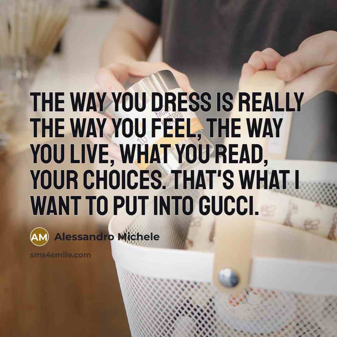 “The way you dress is really the way you feel,…” quote by Alessandro Michele