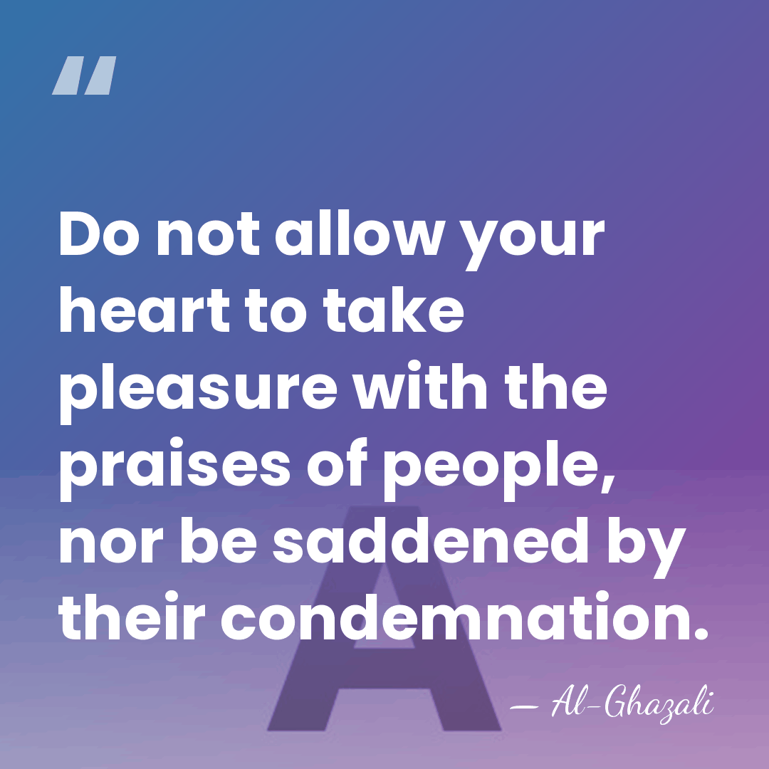 Do not allow your heart to take pleasure with the praises of&hellip; - Al-Ghazali