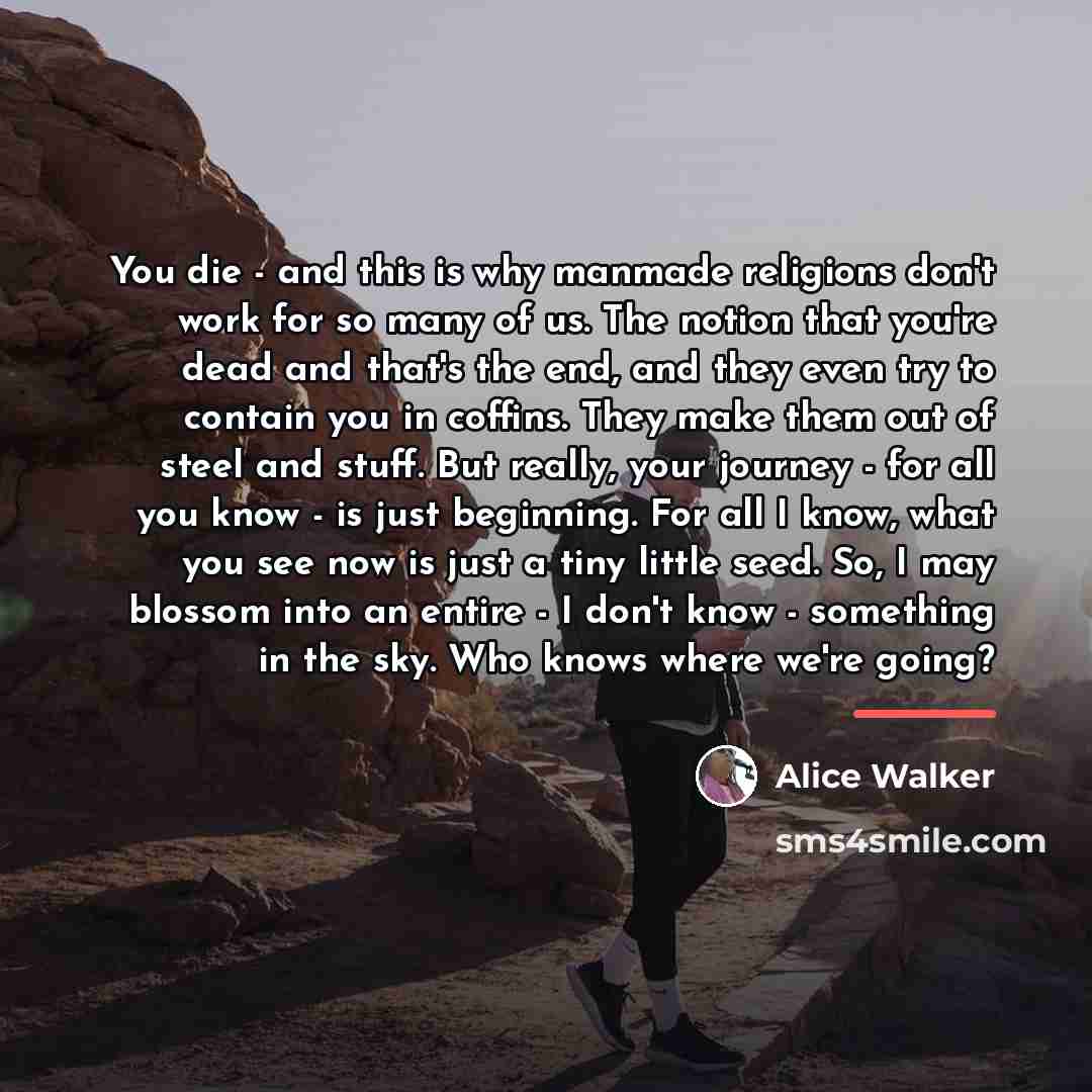 “You die - and this is why manmade religions don't…” quote by Alice Walker