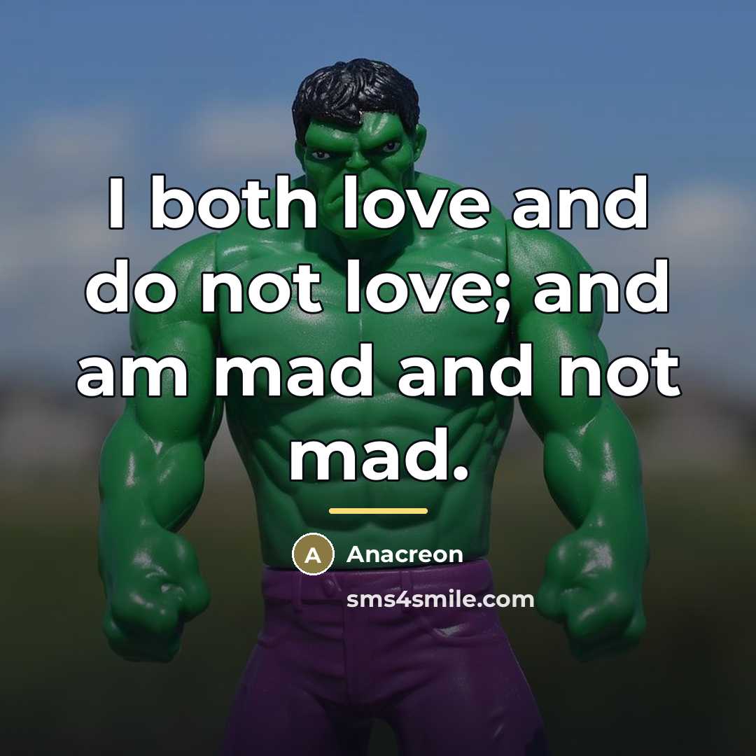 “I both love and do not love; and am mad…” quote by Anacreon