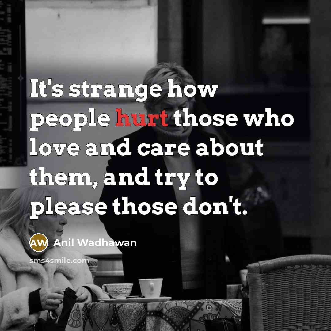 “It's strange how people hurt those who love and care…” quote by Anil Wadhawan
