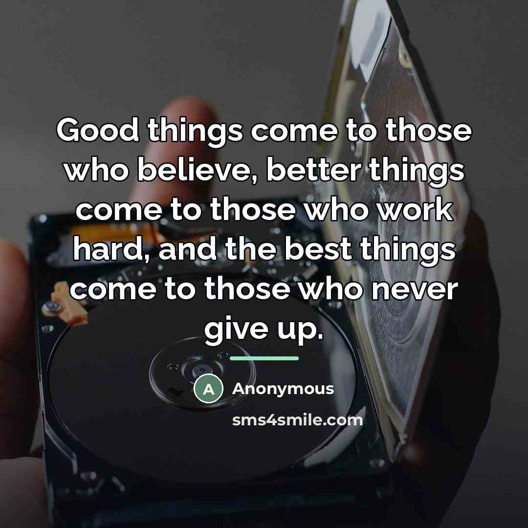 “Good things come to those who believe, better things come…” quote by Anonymous