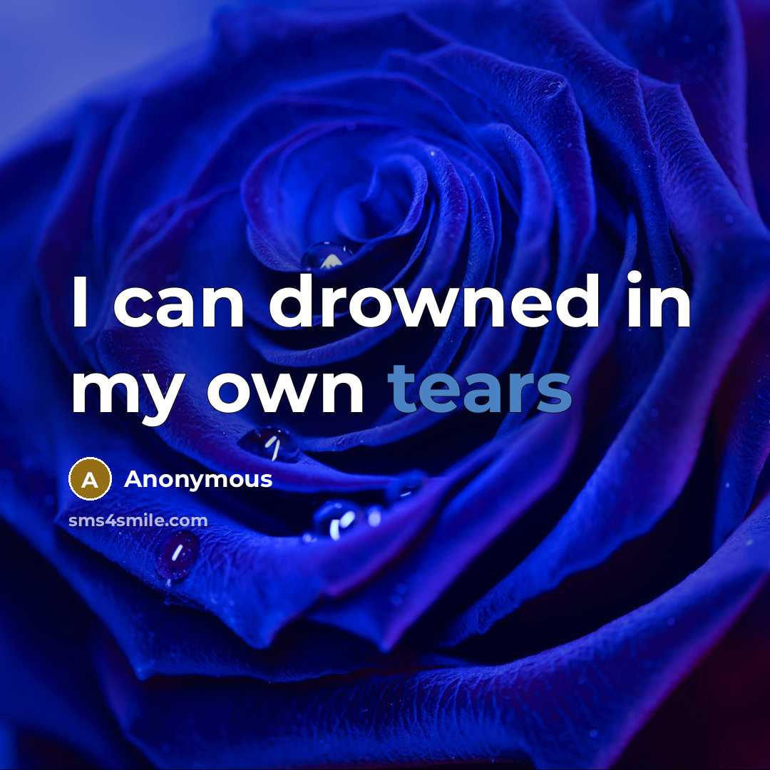 “I can drowned in my own tears” quote by Anonymous