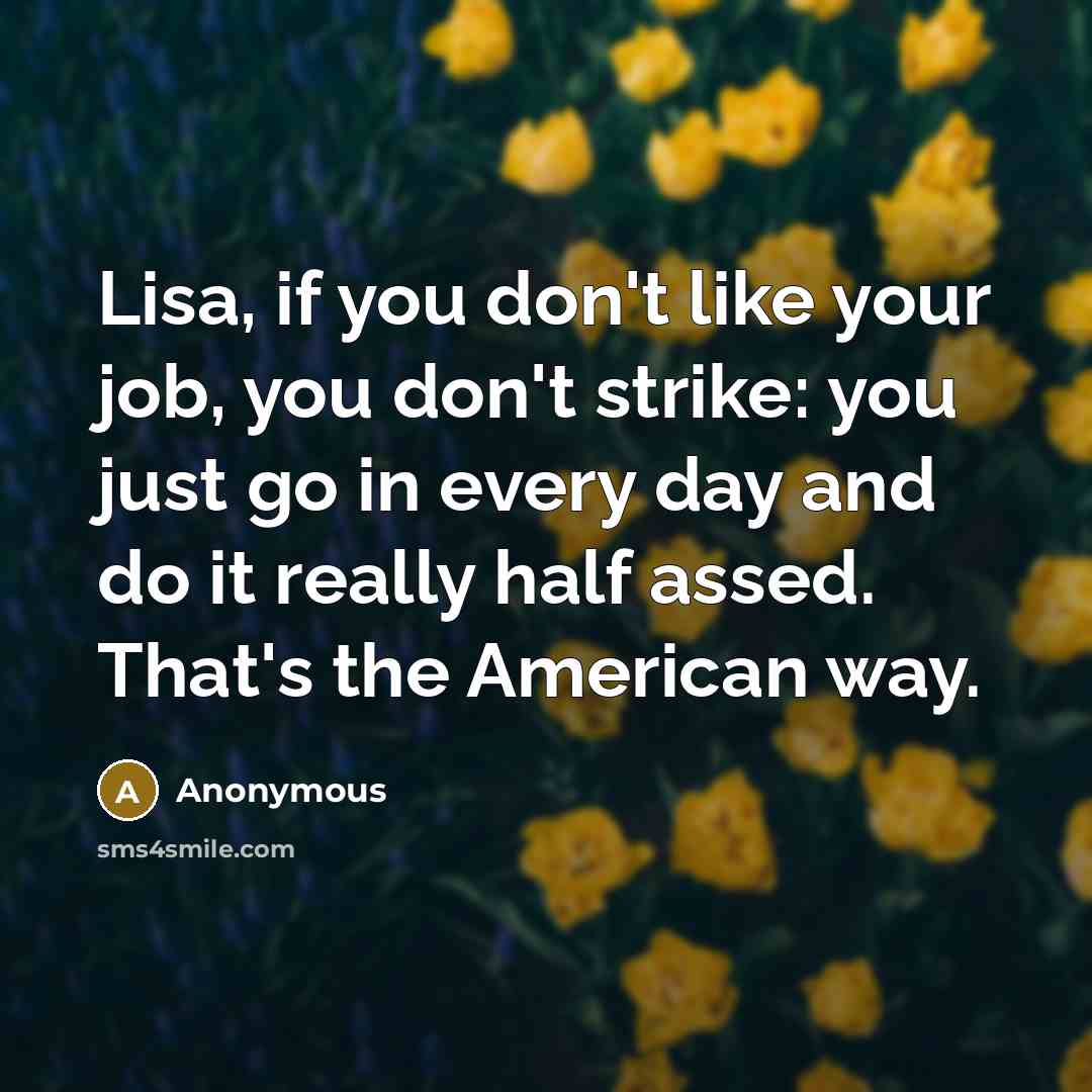 “Lisa, if you don't like your job, you don't strike:…” quote by Anonymous
