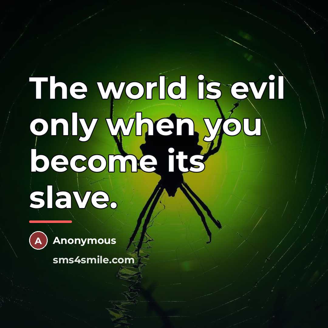 “The world is evil only when you become its slave.…” quote by Anonymous
