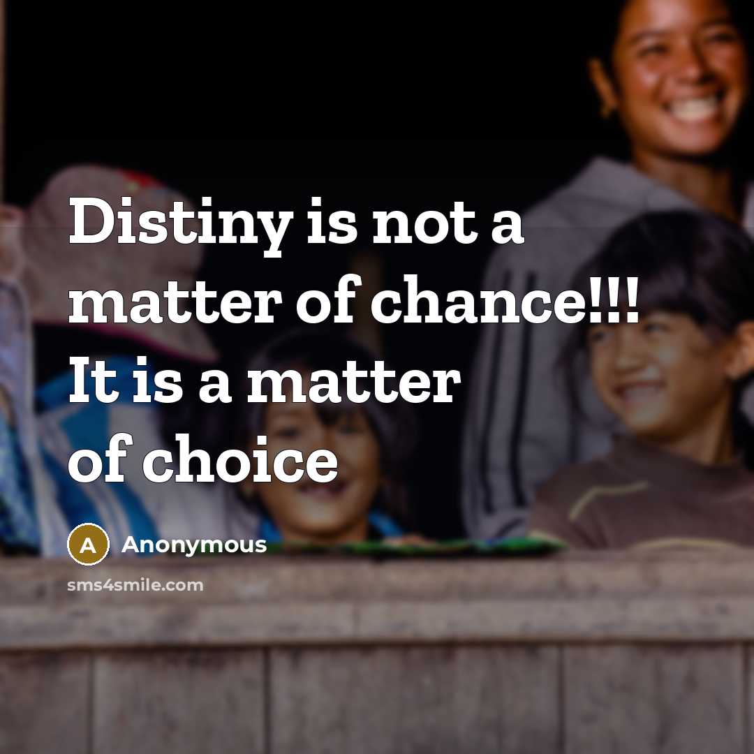 “Distiny is not a matter of chance!!! It is a…” quote by Anonymous