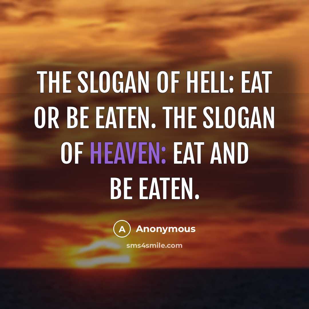 “The slogan of Hell: Eat or be eaten. The slogan…” quote by Anonymous