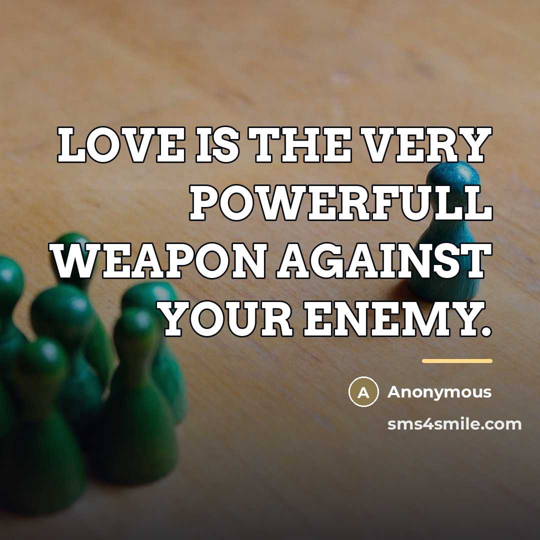 “LOVE IS THE VERY POWERFULL WEAPON AGAINST YOUR ENEMY.…” quote by Anonymous