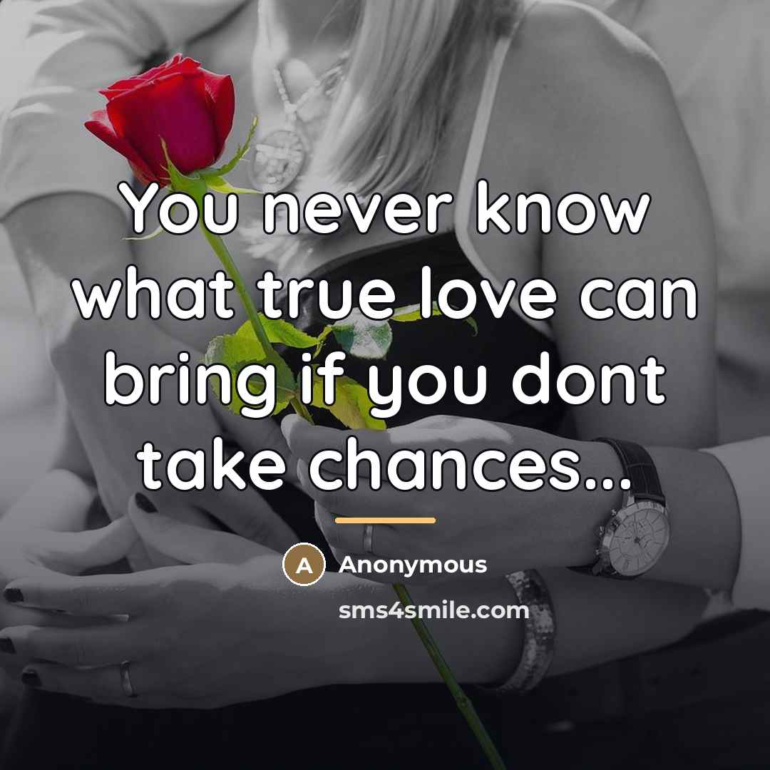 “You never know what true love can bring if you…” quote by Anonymous