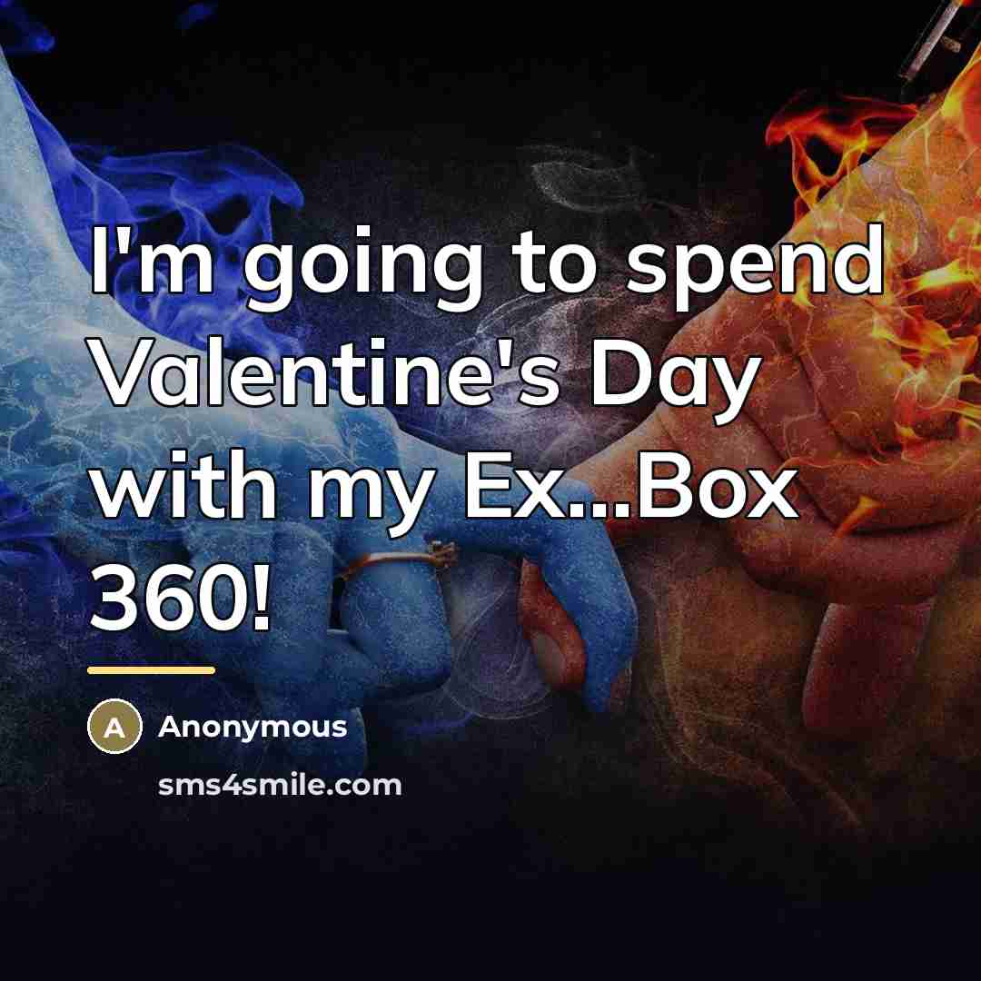 “I'm going to spend Valentine's Day with my Ex...Box 360!…” quote by Anonymous