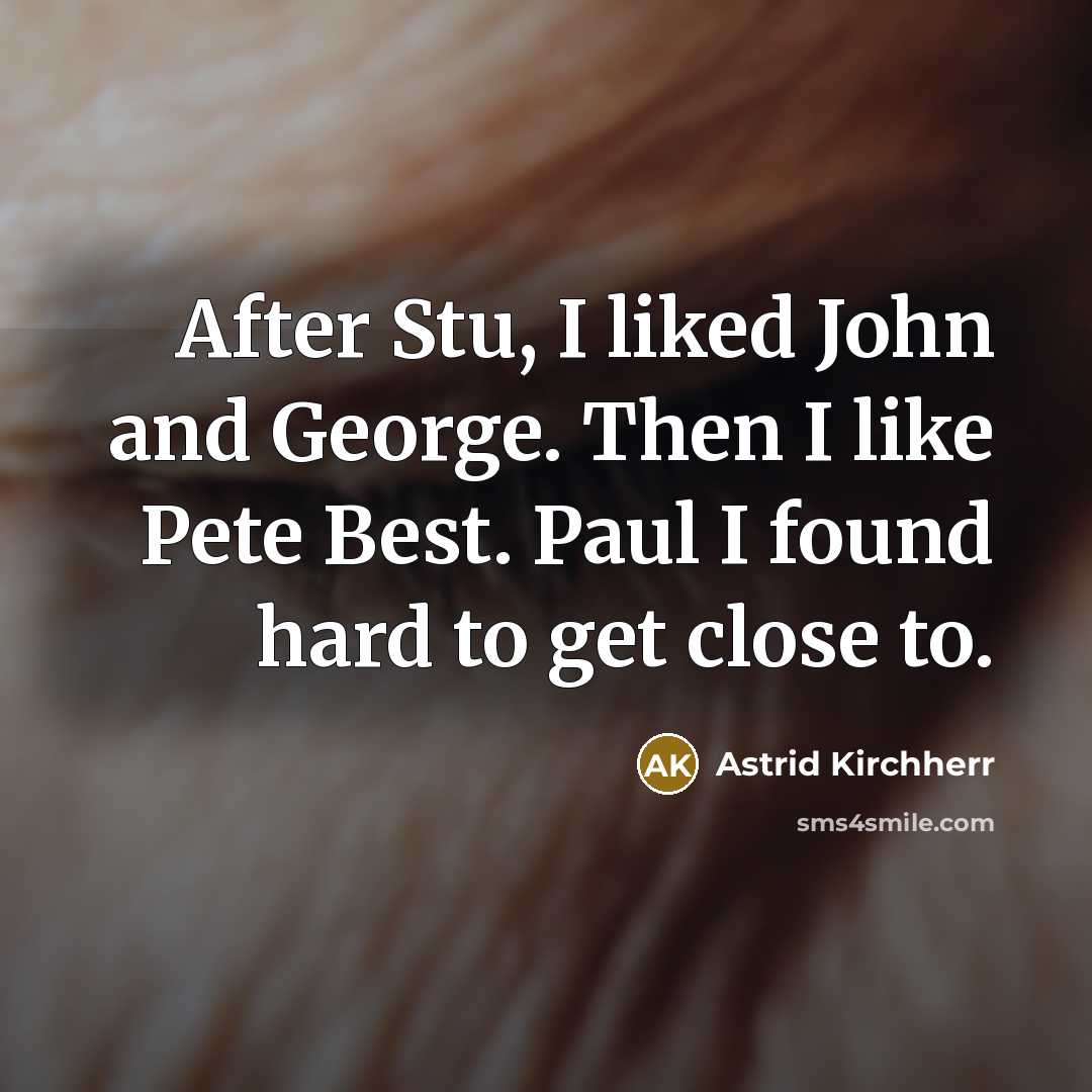 “After Stu, I liked John and George. Then I like…” quote by Astrid Kirchherr