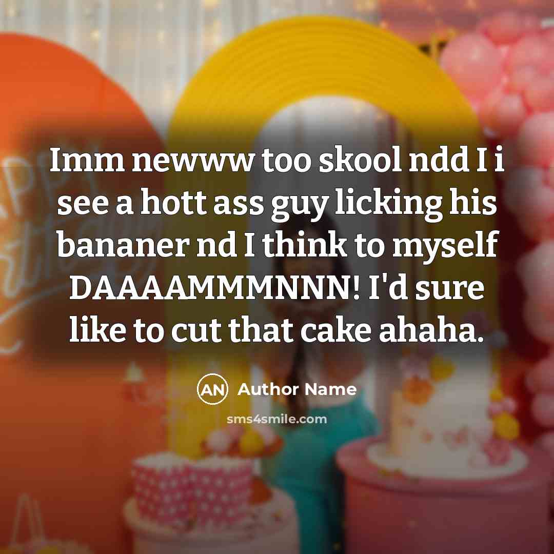 “Imm newww too skool ndd I i see a hott ass guy licking his bananer nd I think to myself DAAAAMMMNNN! I'd sure like to cut that cake ahaha.” quote by Author Name