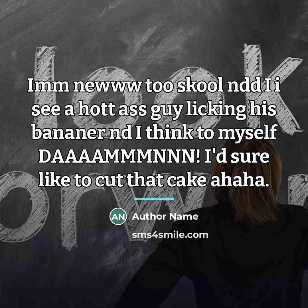 “Imm newww too skool ndd I i see a hott…” quote by Author Name
