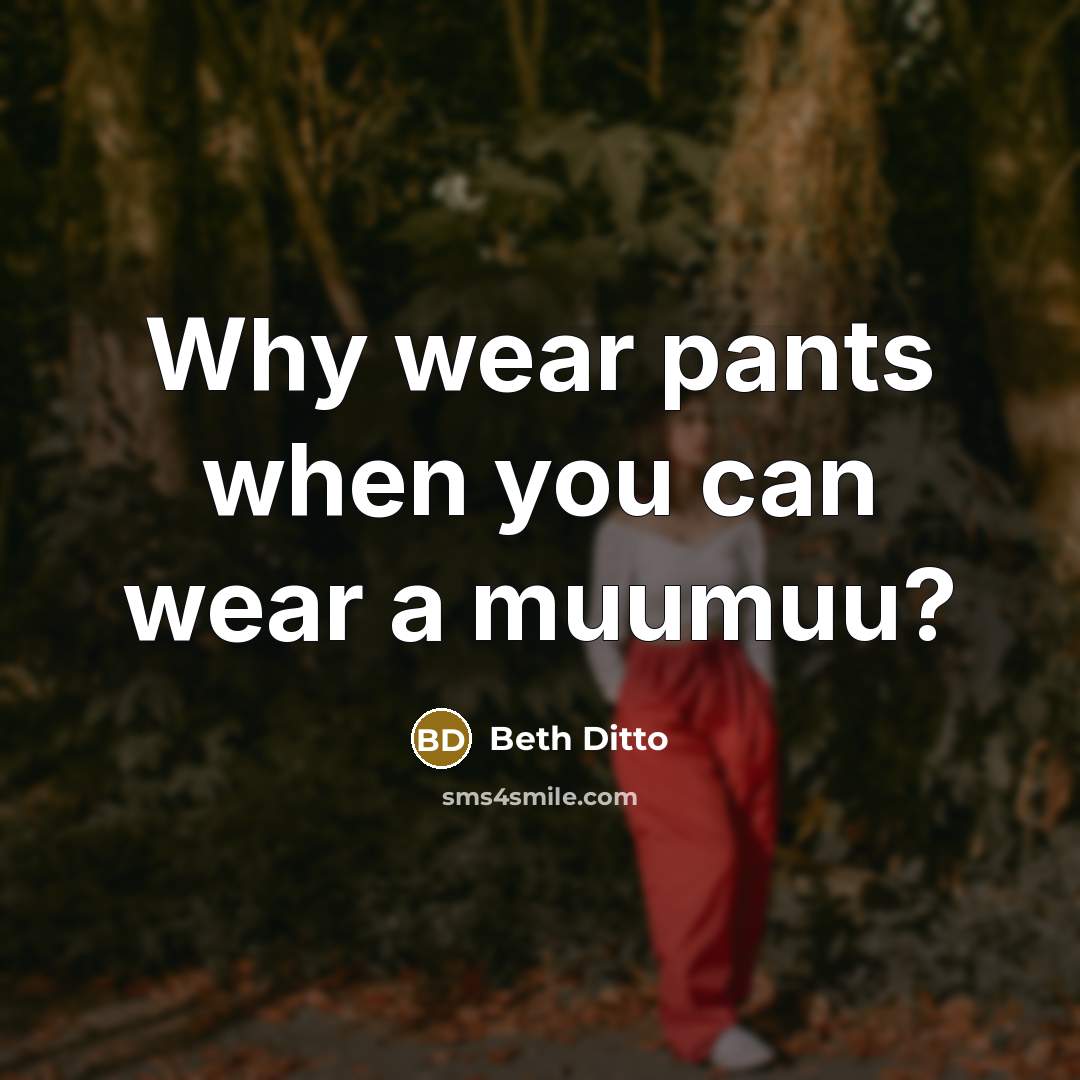 “Why wear pants when you can wear a muumuu?” quote by Beth Ditto