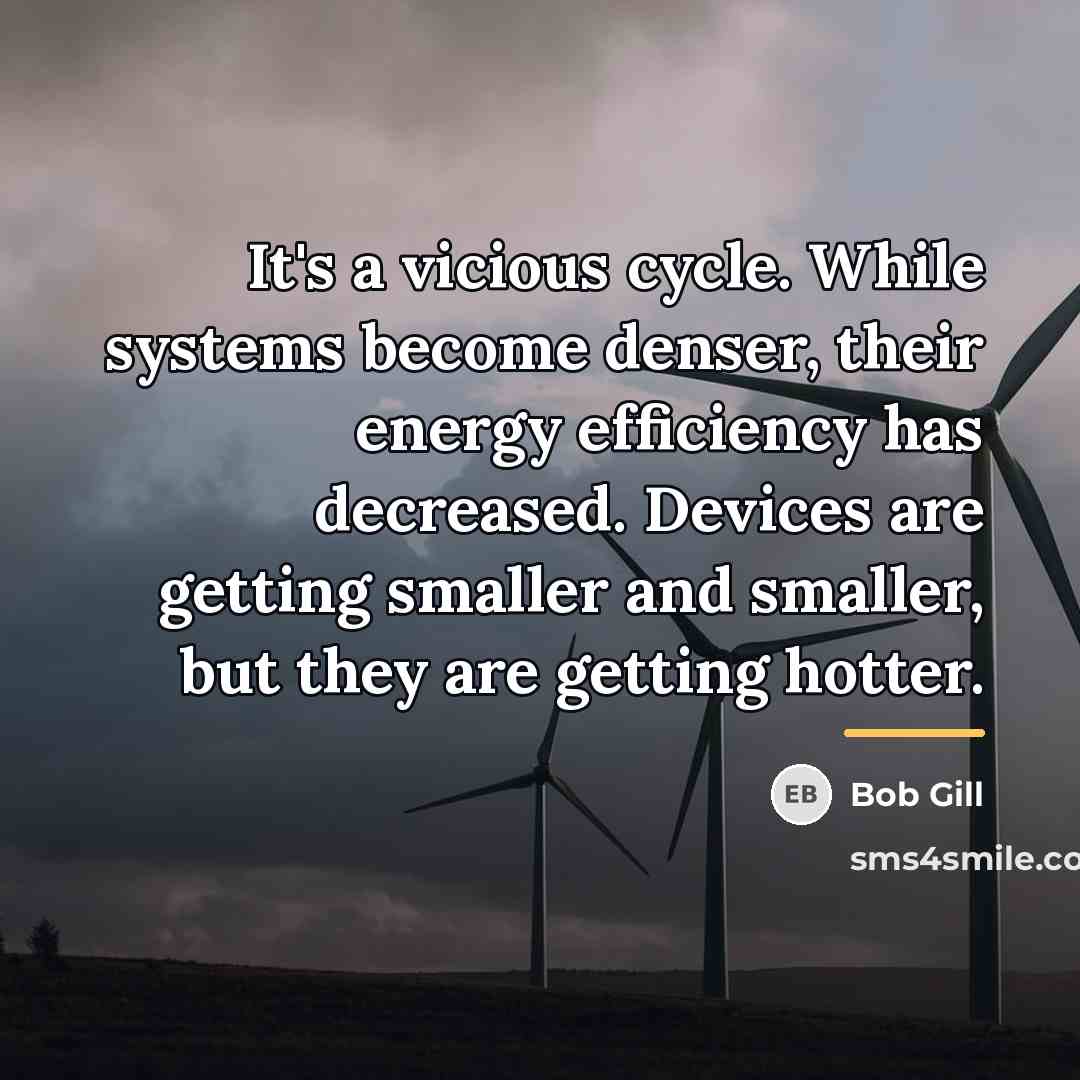 “It's a vicious cycle. While systems become denser, their energy…” quote by Bob Gill