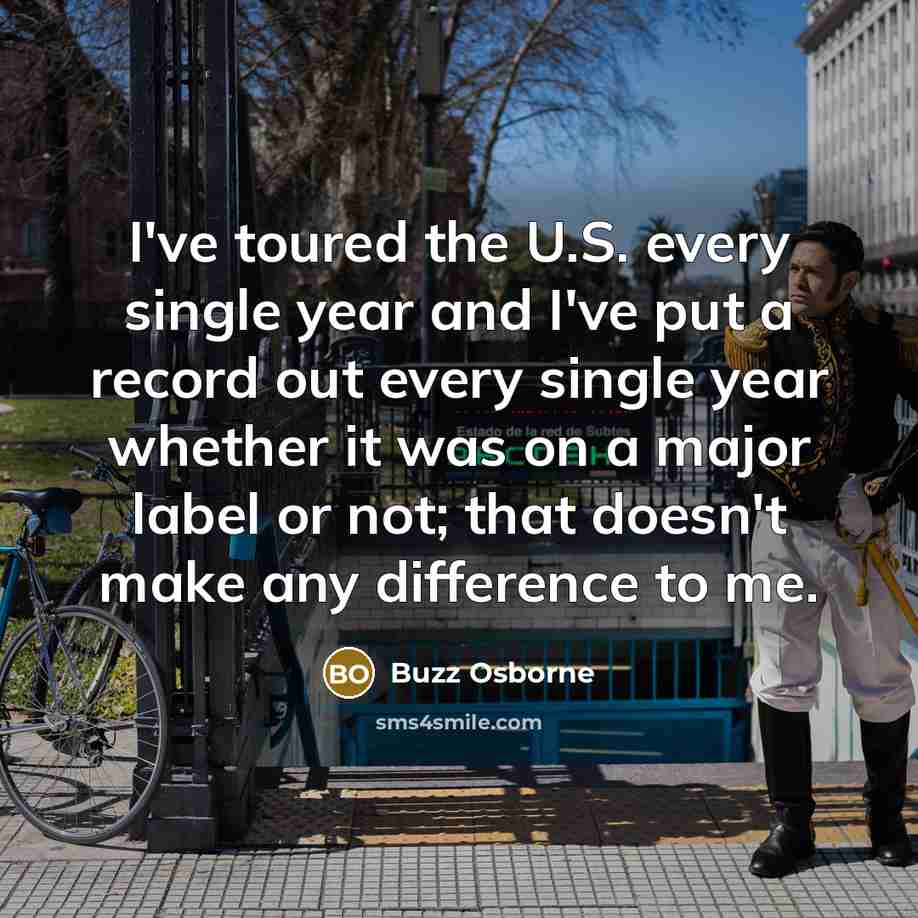 “I've toured the U.S. every single year and I've put…” quote by Buzz Osborne