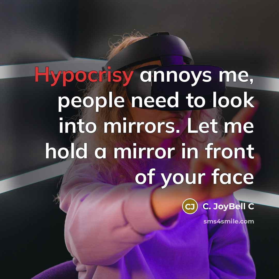 “Hypocrisy annoys me, people need to look into mirrors. Let…” quote by C. JoyBell C
