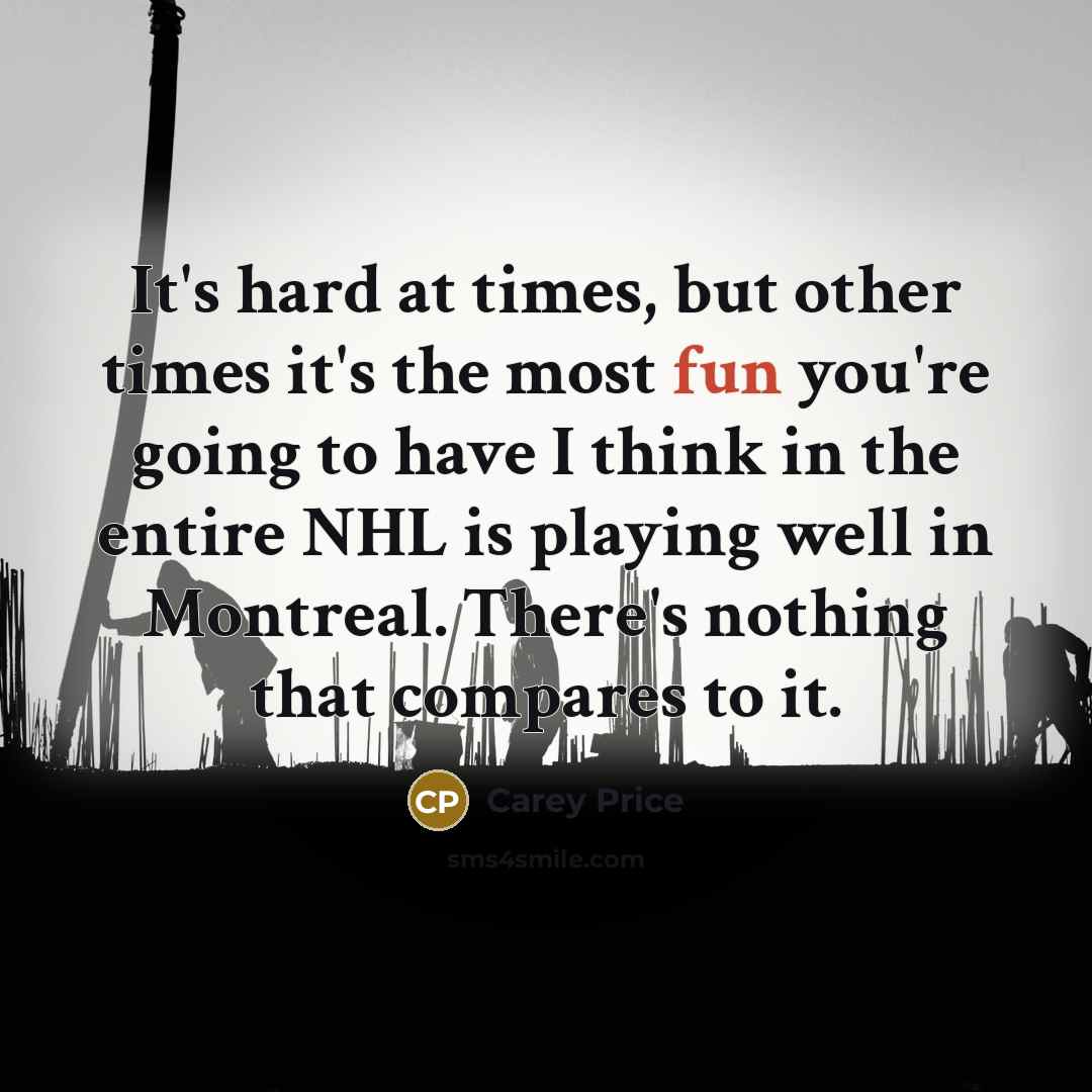 “It's hard at times, but other times it's the most…” quote by Carey Price