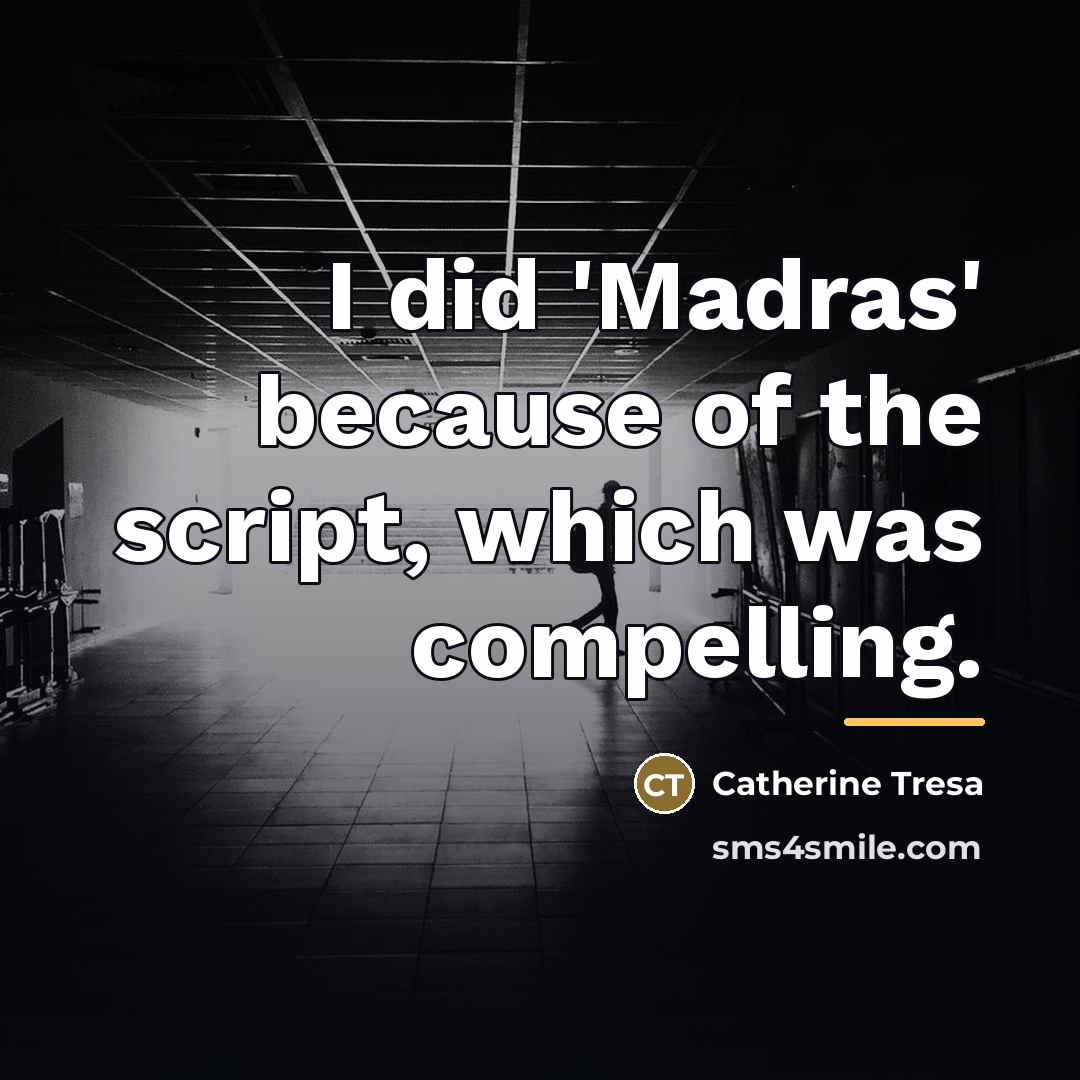 “I did 'Madras' because of the script, which was compelling.…” quote by Catherine Tresa
