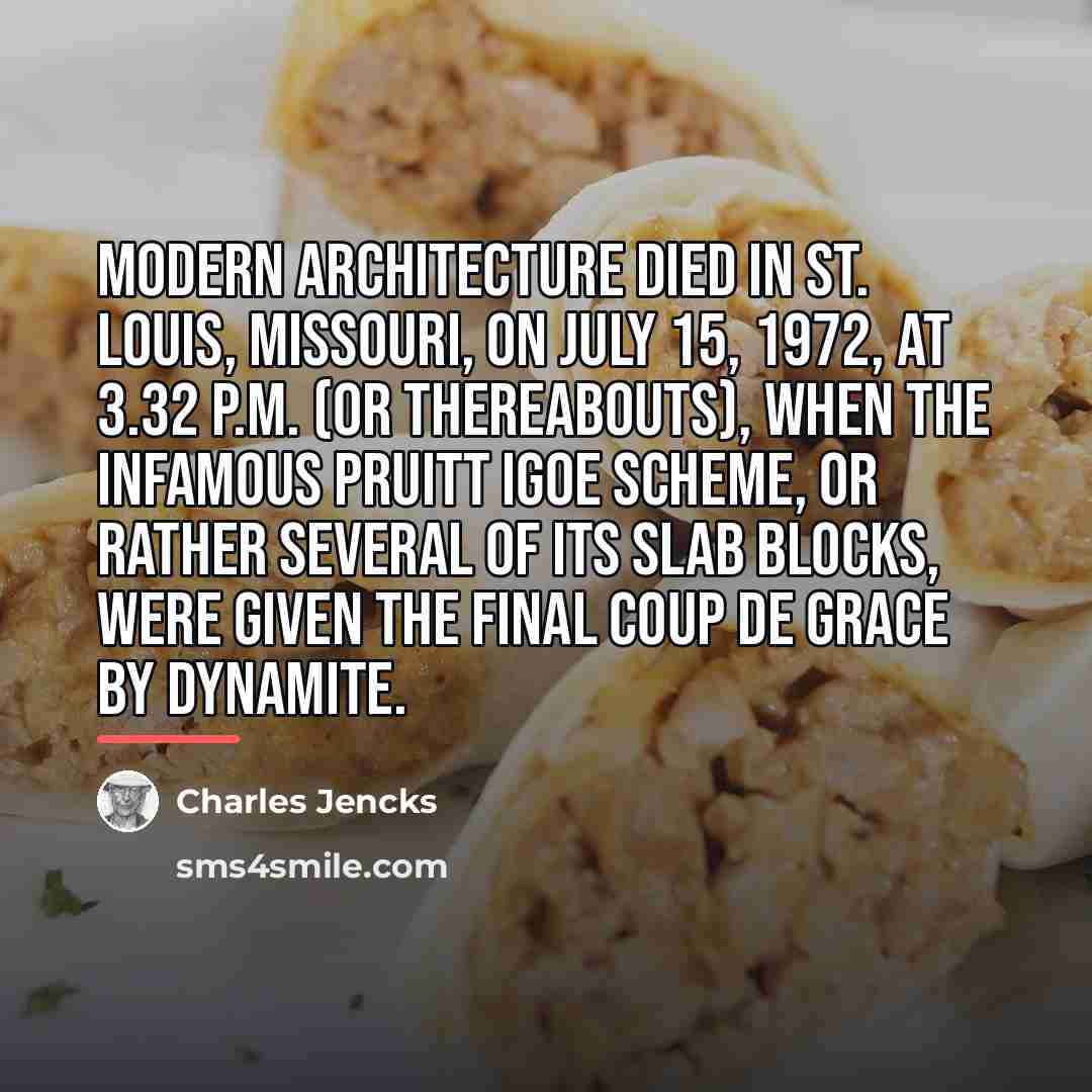 “Modern Architecture died in St. Louis, Missouri, on July 15,…” quote by Charles Jencks