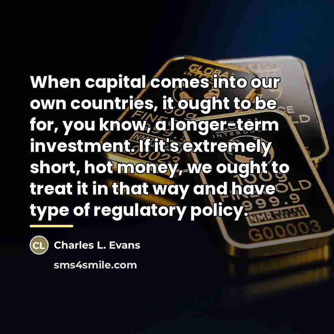 “When capital comes into our own countries, it ought to…” quote by Charles L. Evans