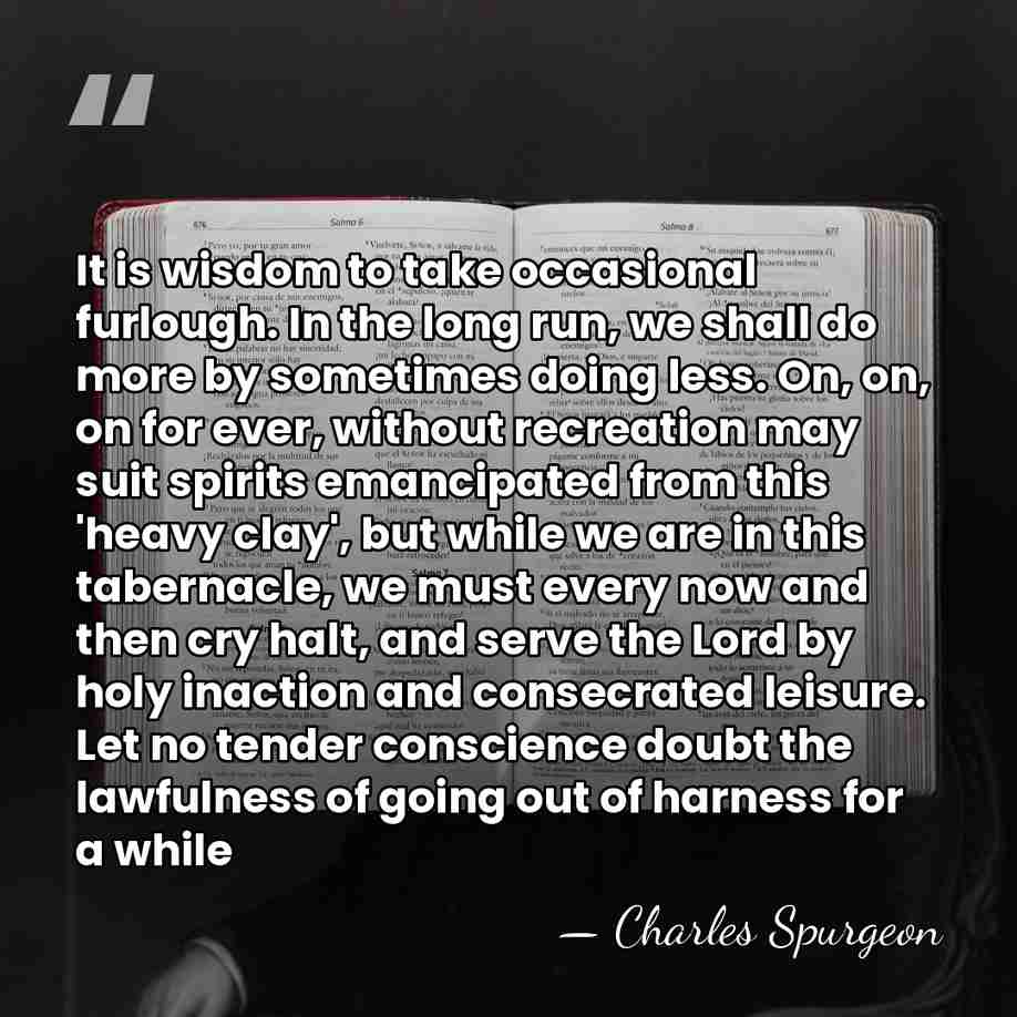 It is wisdom to take occasional furlough. In the long run, we&hellip; - Charles Spurgeon