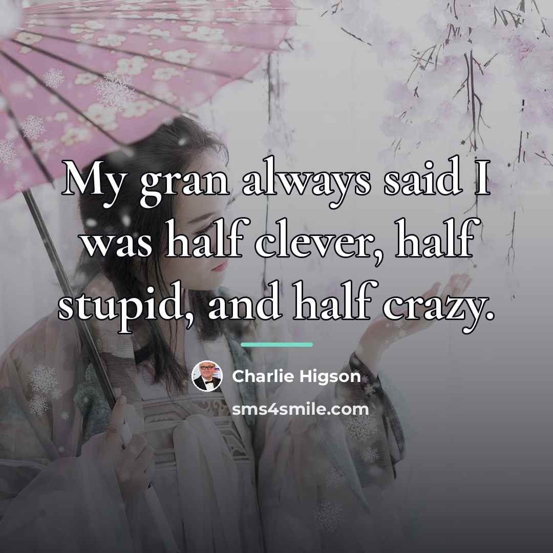 “My gran always said I was half clever, half stupid,…” quote by Charlie Higson
