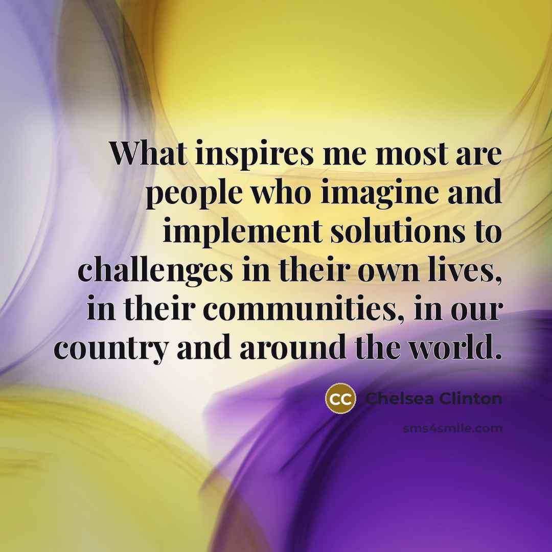 “What inspires me most are people who imagine and implement…” quote by Chelsea Clinton