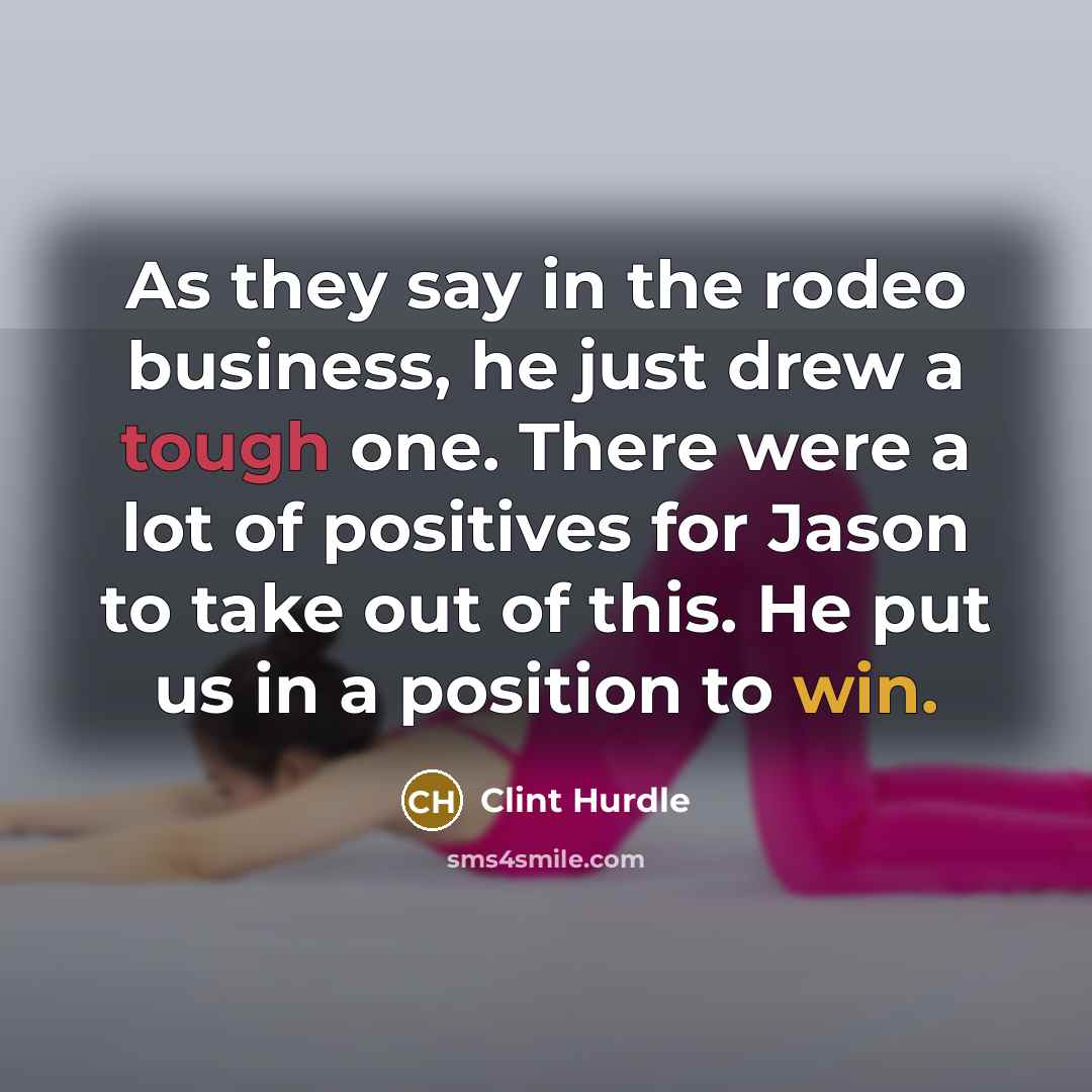 “As they say in the rodeo business, he just drew…” quote by Clint Hurdle