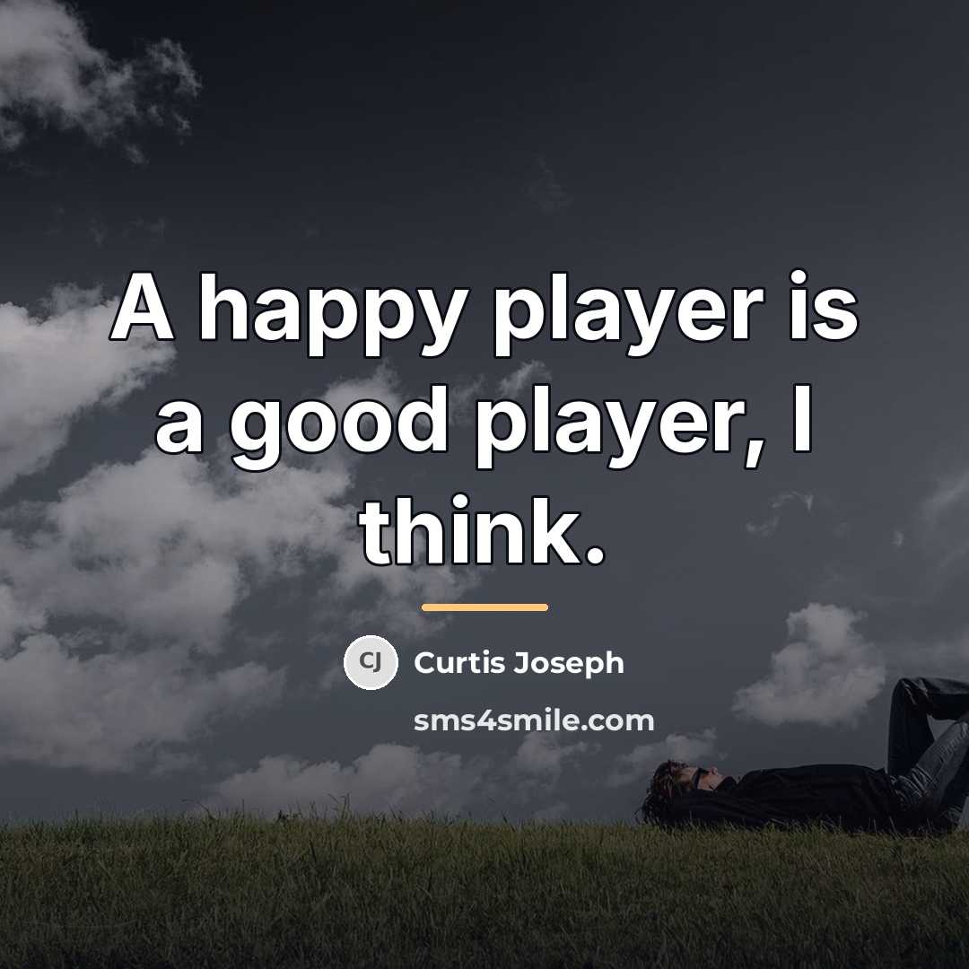 “A happy player is a good player, I think.…” quote by Curtis Joseph