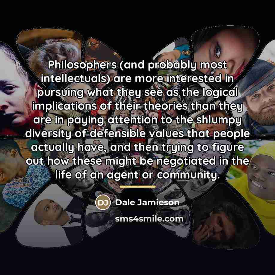“Philosophers (and probably most intellectuals) are more interested in pursuing…” quote by Dale Jamieson