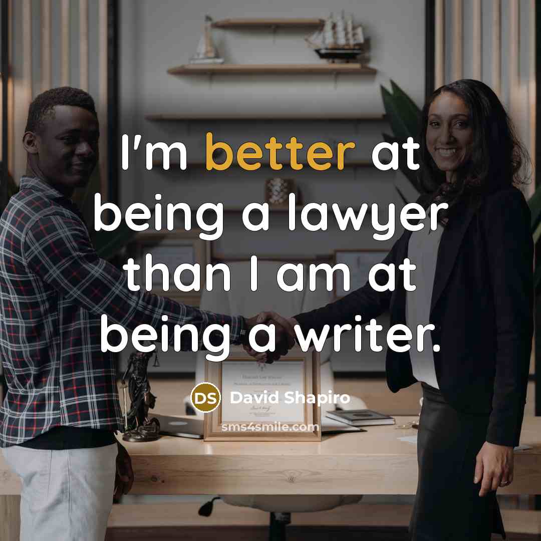 “I'm better at being a lawyer than I am at being a writer.” quote by David Shapiro