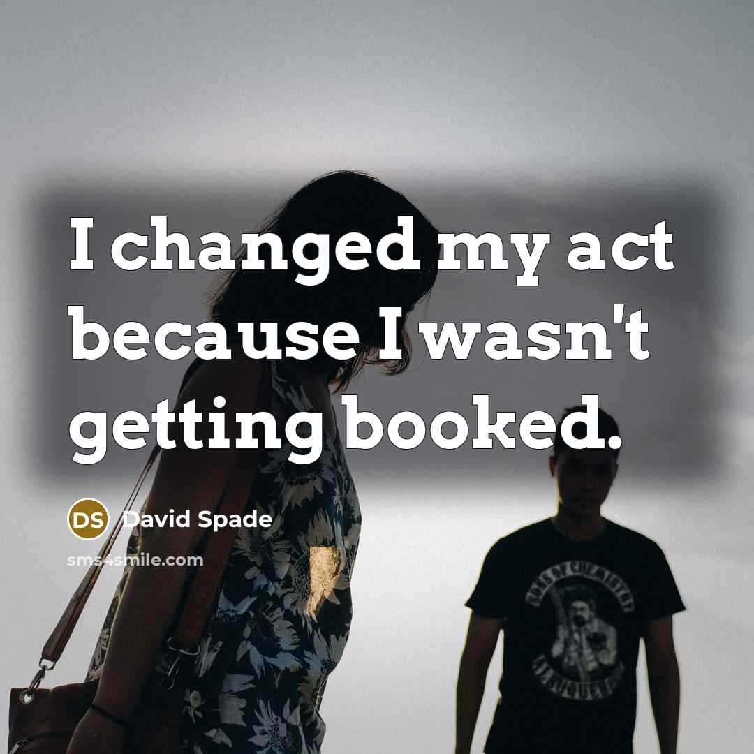 “I changed my act because I wasn't getting booked.” quote by David Spade