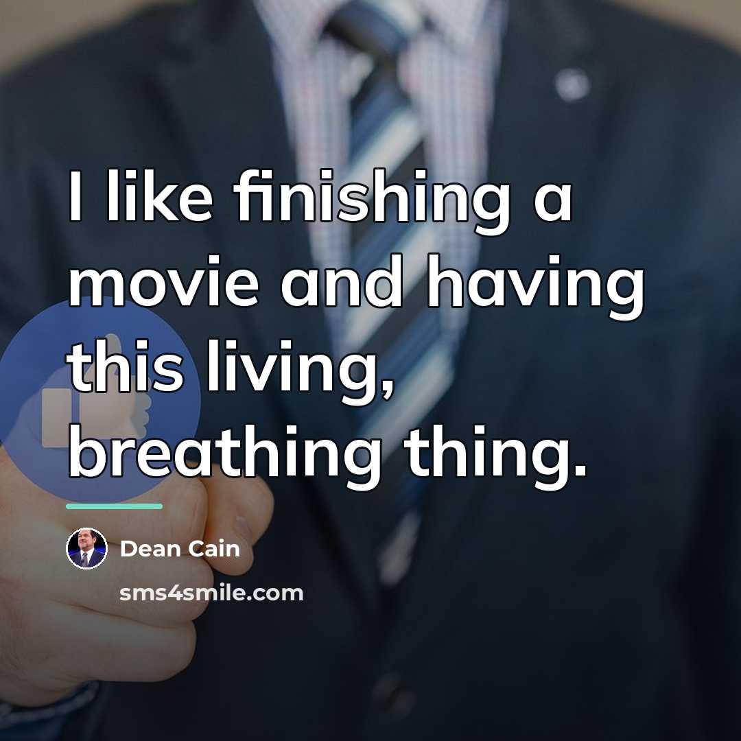 “I like finishing a movie and having this living, breathing…” quote by Dean Cain