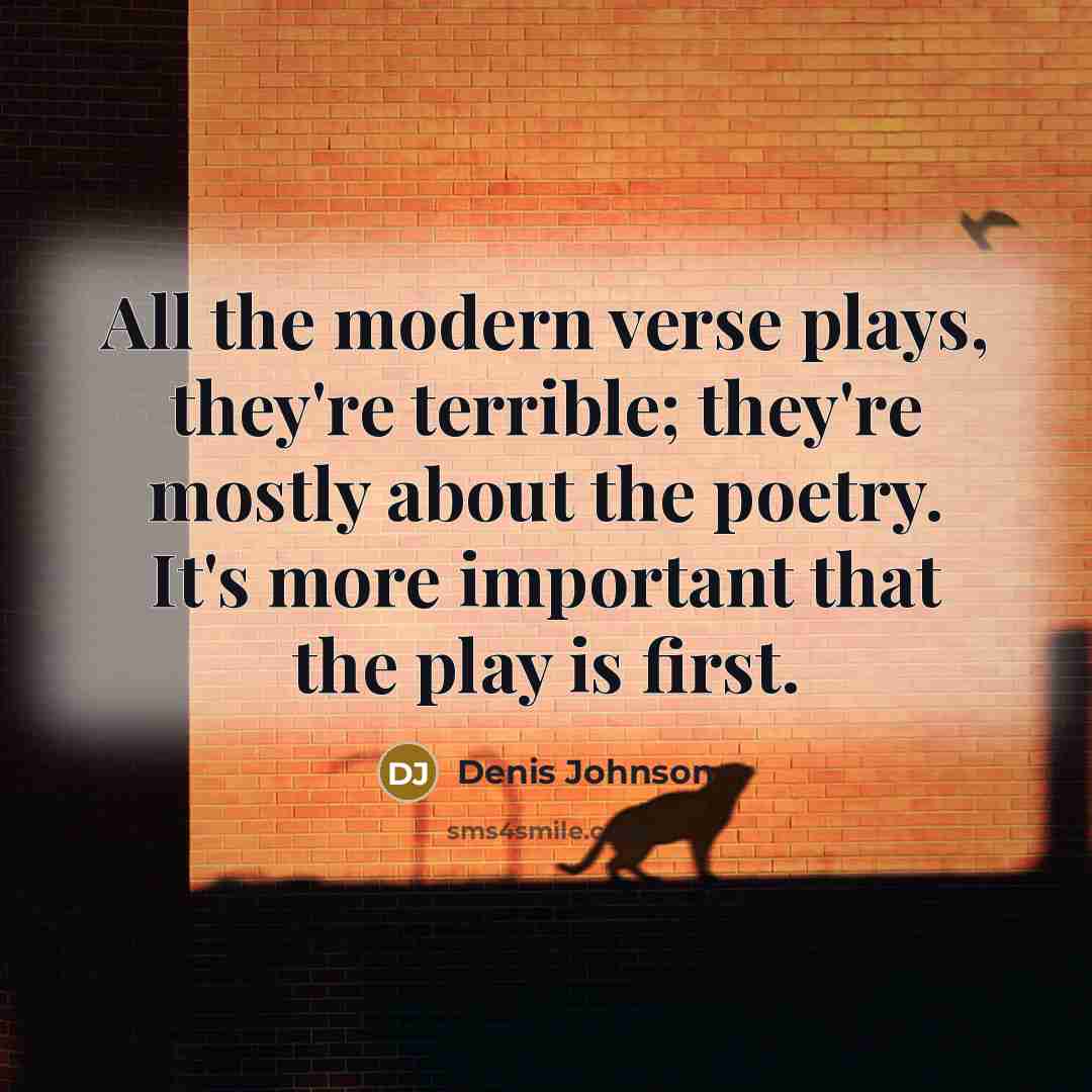 “All the modern verse plays, they're terrible; they're mostly about…” quote by Denis Johnson