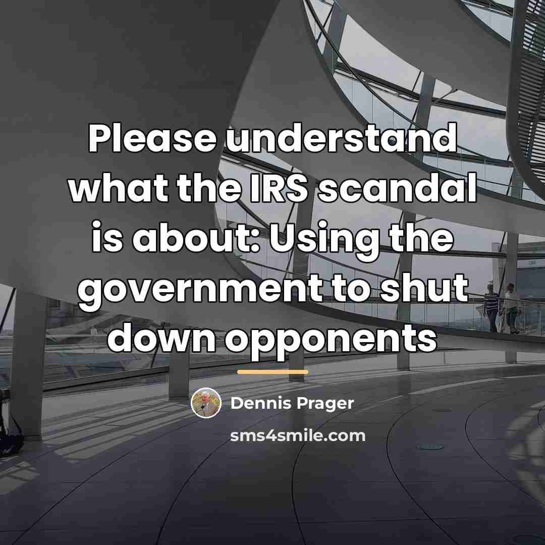 “Please understand what the IRS scandal is about: Using the…” quote by Dennis Prager