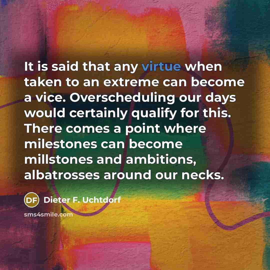 “It is said that any virtue when taken to an…” quote by Dieter F. Uchtdorf