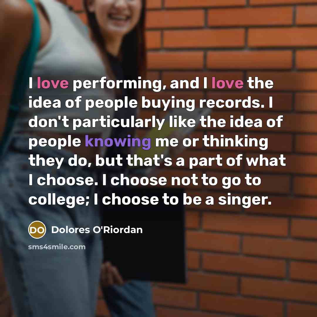 “I love performing, and I love the idea of people…” quote by Dolores O'Riordan