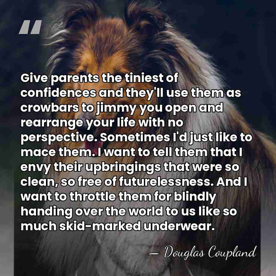 Give parents the tiniest of confidences and they'll use them as crowbars&hellip; - Douglas Coupland