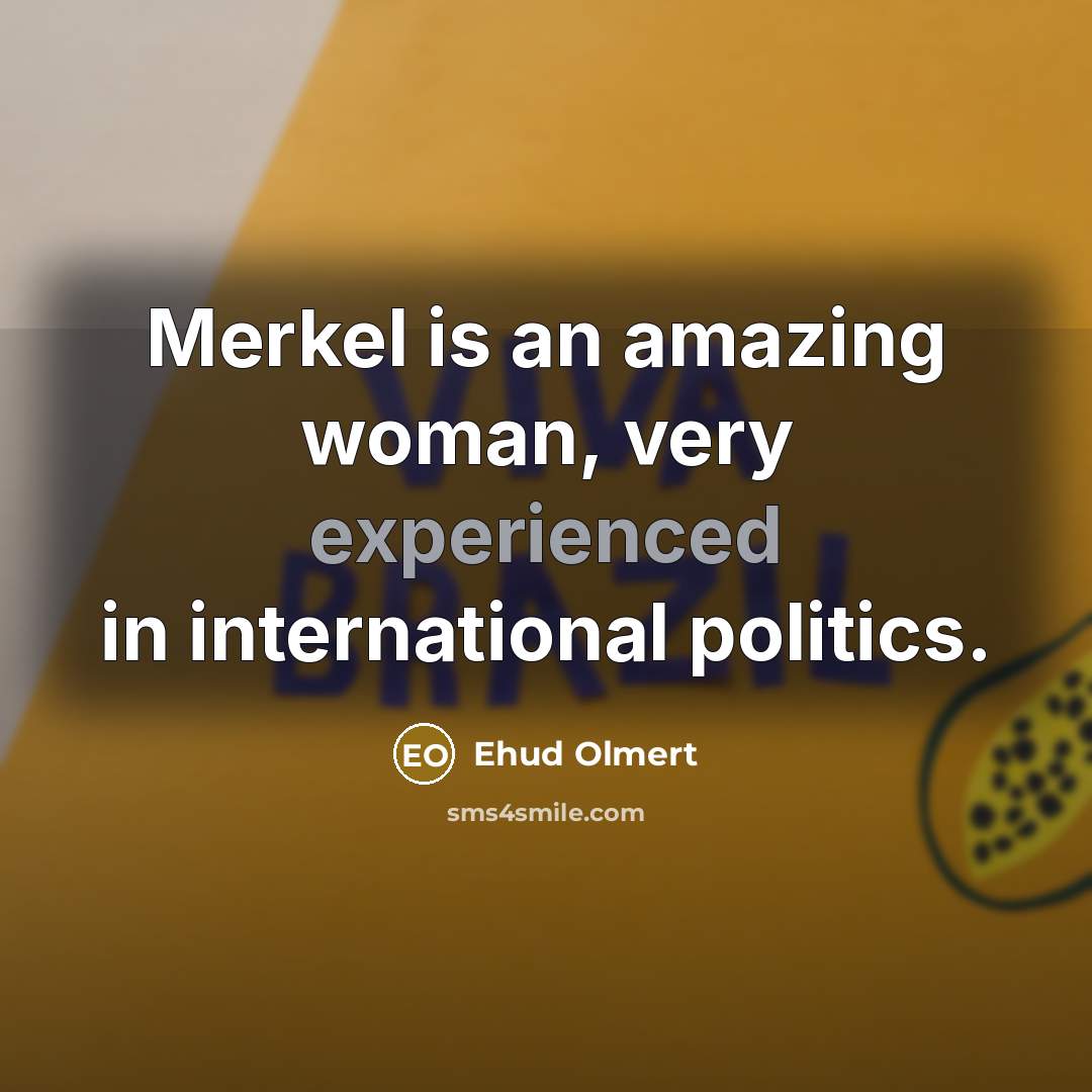 “Merkel is an amazing woman, very experienced in international politics.…” quote by Ehud Olmert