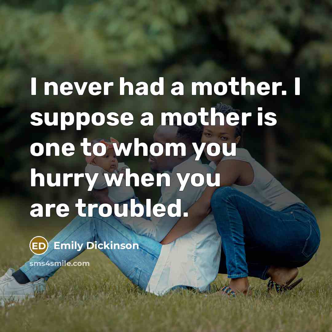 “I never had a mother. I suppose a mother is…” quote by Emily Dickinson