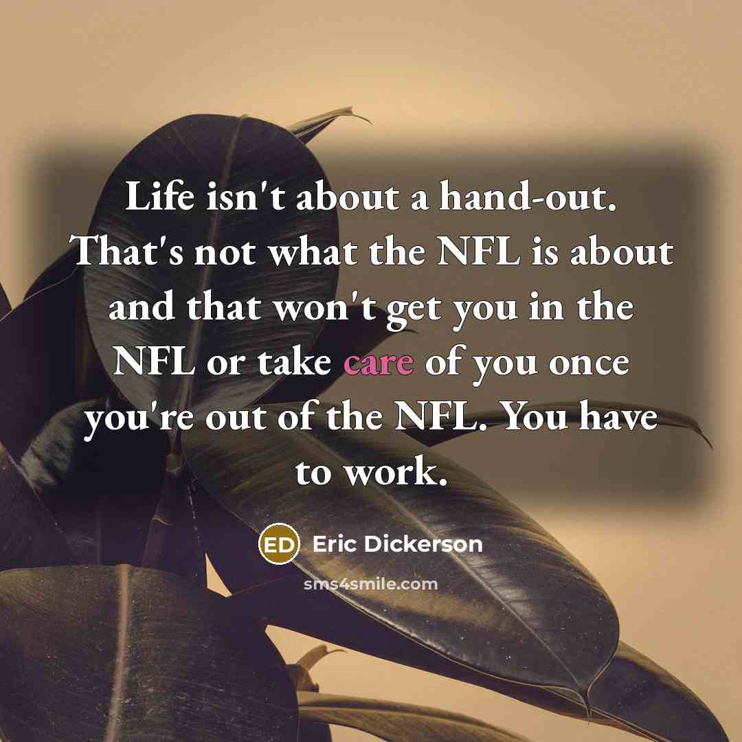 “Life isn't about a hand-out. That's not what the NFL…” quote by Eric Dickerson