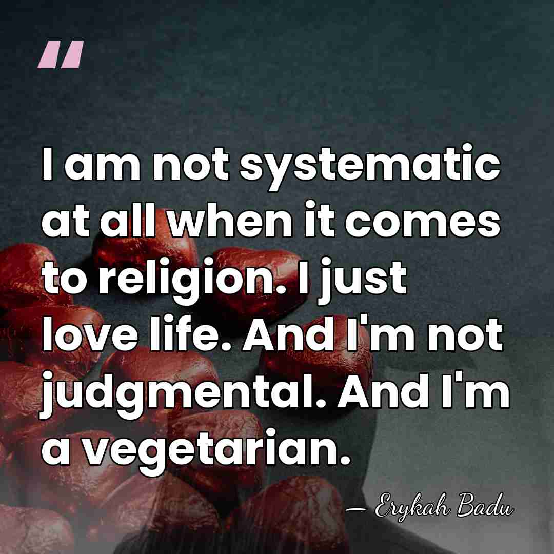 I am not systematic at all when it comes to religion. I&hellip; - Erykah Badu