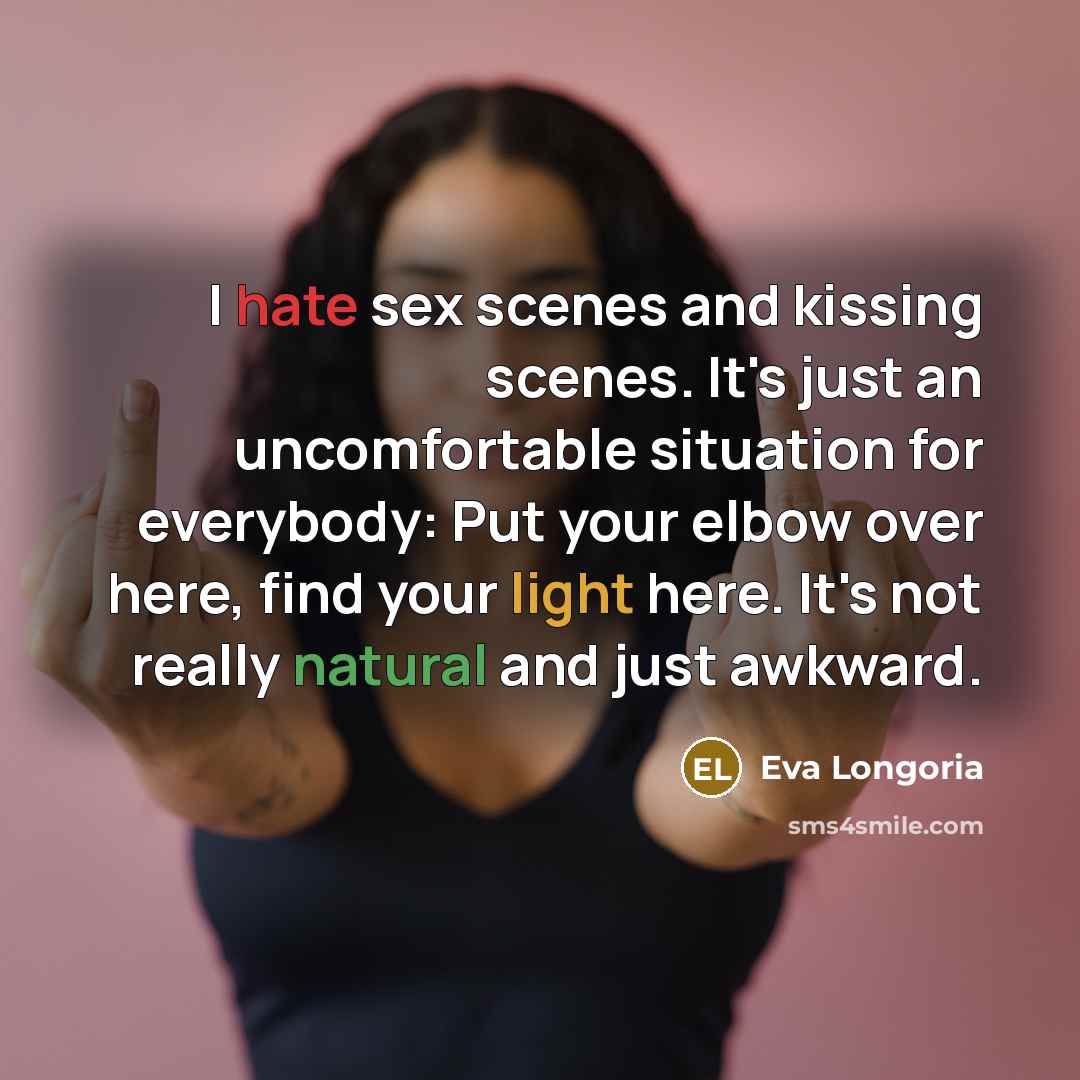 “I hate sex scenes and kissing scenes. It's just an…” quote by Eva Longoria
