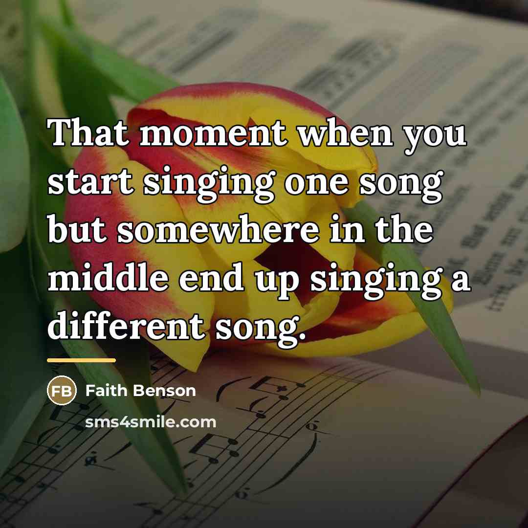 “That moment when you start singing one song but somewhere…” quote by Faith Benson