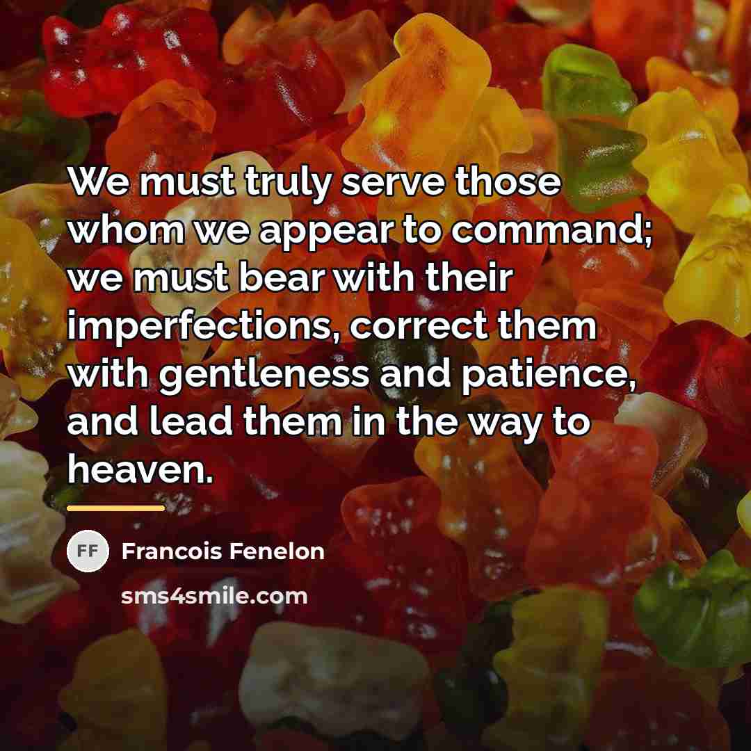 “We must truly serve those whom we appear to command;…” quote by Francois Fenelon