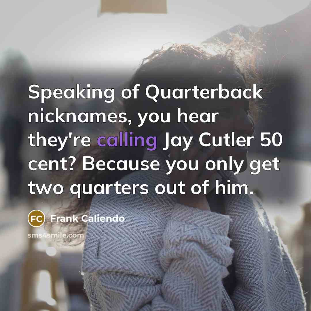 “Speaking of Quarterback nicknames, you hear they're calling Jay Cutler…” quote by Frank Caliendo